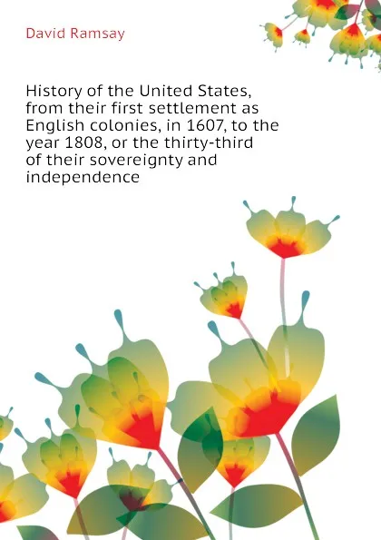 Обложка книги History of the United States, from their first settlement as English colonies, in 1607, to the year 1808, or the thirty-third of their sovereignty and independence, David Ramsay