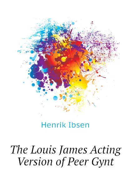 Обложка книги The Louis James Acting Version of Peer Gynt, Henrik Ibsen