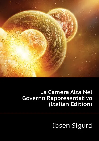 Обложка книги La Camera Alta Nel Governo Rappresentativo (Italian Edition), Ibsen Sigurd