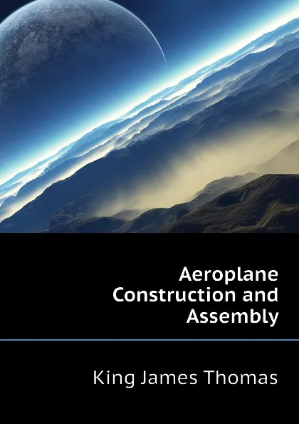 Обложка книги Aeroplane Construction and Assembly, King James Thomas