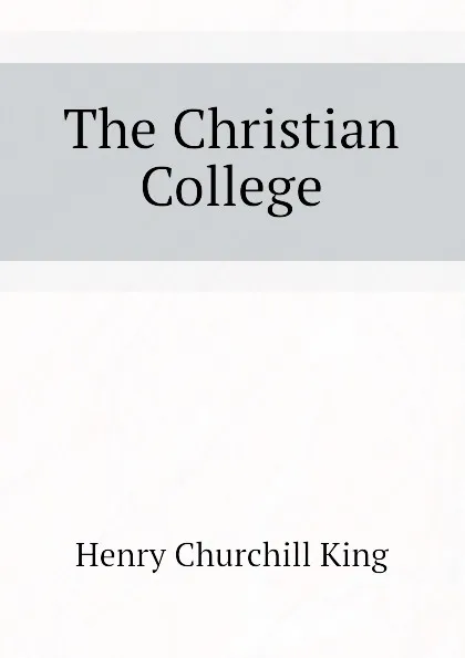 Обложка книги The Christian College, King Henry Churchill