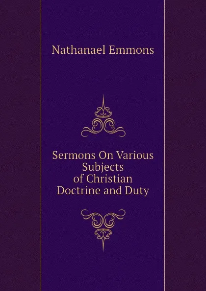 Обложка книги Sermons On Various Subjects of Christian Doctrine and Duty, Nathanael Emmons