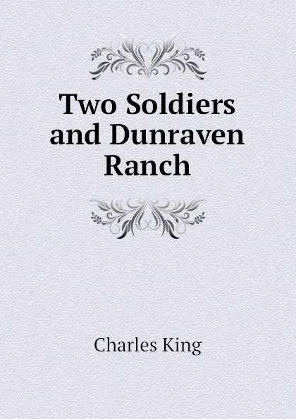 Обложка книги Two Soldiers and Dunraven Ranch, Charles King