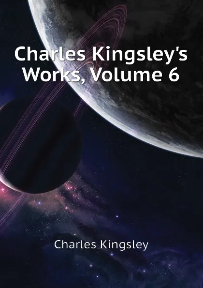 Обложка книги Charles Kingsleys Works, Volume 6, Charles Kingsley