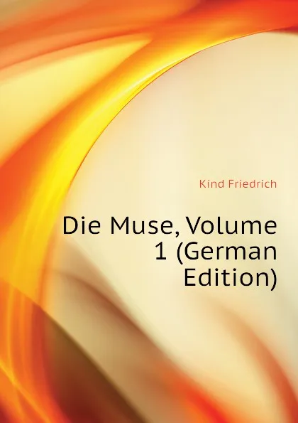 Обложка книги Die Muse, Volume 1 (German Edition), Kind Friedrich