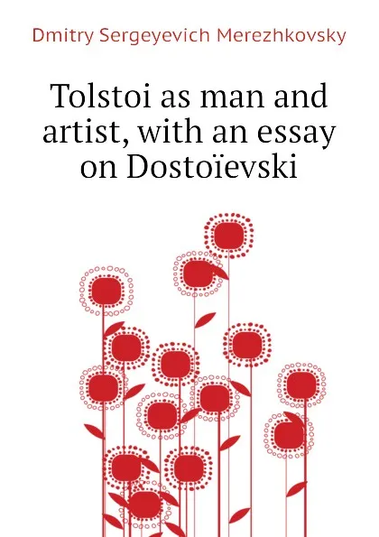 Обложка книги Tolstoi as man and artist, with an essay on Dostoievski, Дмитрий Сергеевич Мережковский