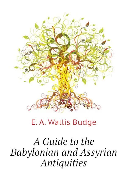 Обложка книги A Guide to the Babylonian and Assyrian Antiquities, E. A. Wallis Budge