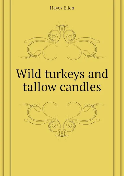 Обложка книги Wild turkeys and tallow candles, Hayes Ellen