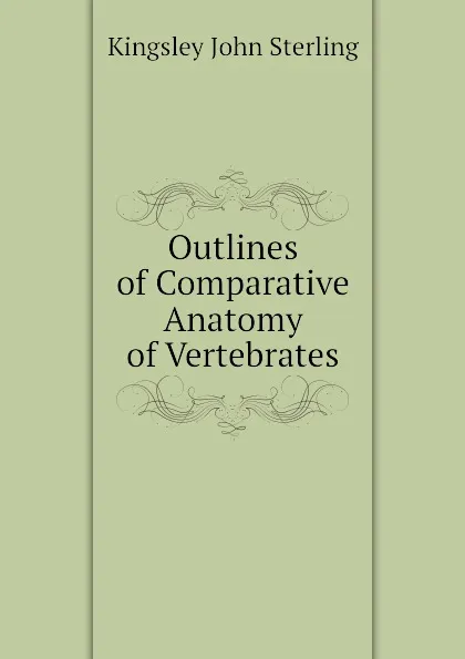 Обложка книги Outlines of Comparative Anatomy of Vertebrates, Kingsley John Sterling