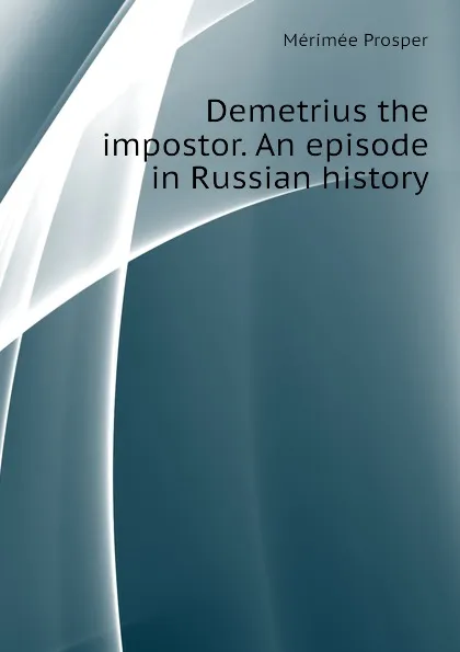 Обложка книги Demetrius the impostor. An episode in Russian history, Mérimée Prosper