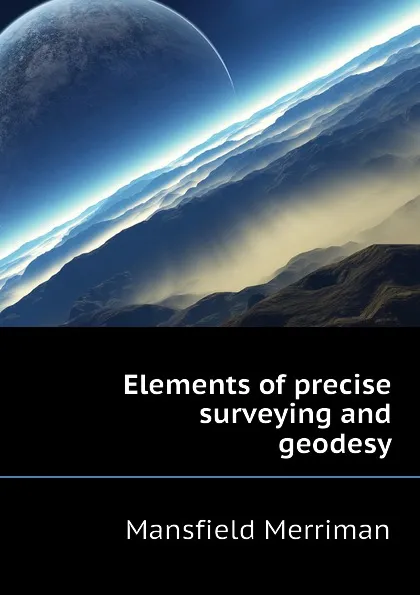 Обложка книги Elements of precise surveying and geodesy, Merriman Mansfield