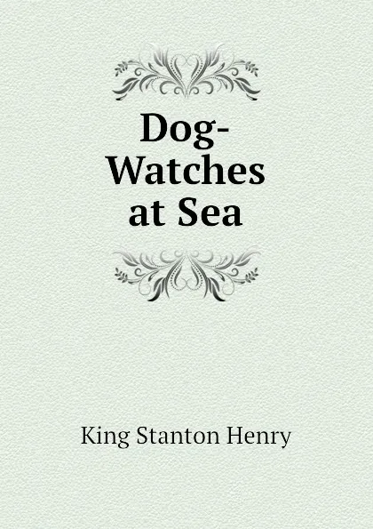 Обложка книги Dog-Watches at Sea, King Stanton Henry