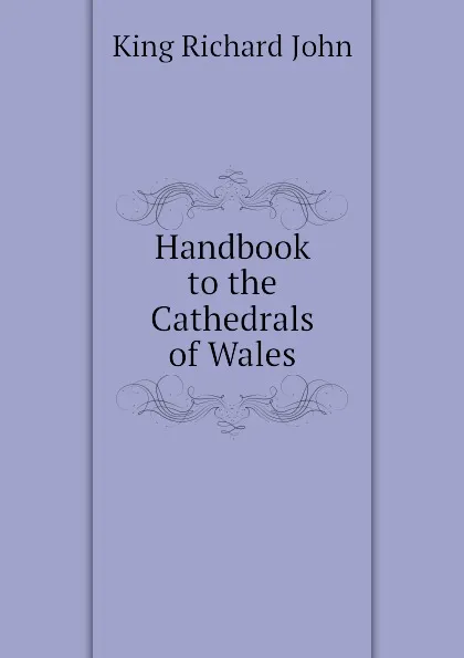 Обложка книги Handbook to the Cathedrals of Wales, King Richard John