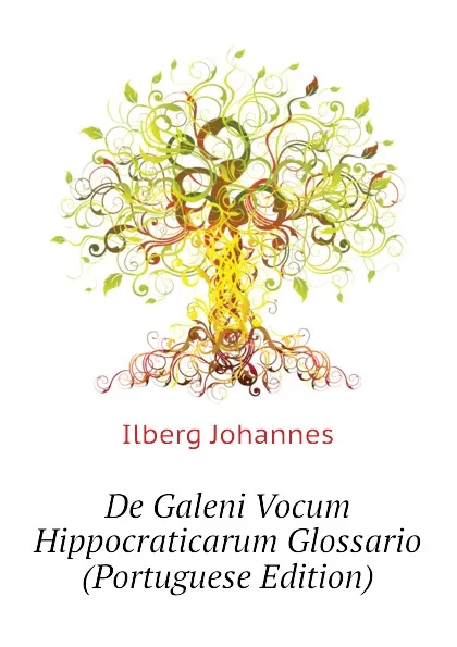 Обложка книги De Galeni Vocum Hippocraticarum Glossario (Portuguese Edition), Ilberg Johannes