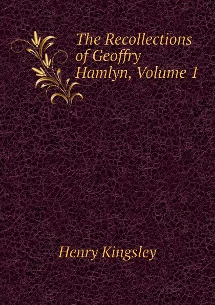 Обложка книги The Recollections of Geoffry Hamlyn, Volume 1, Kingsley Henry