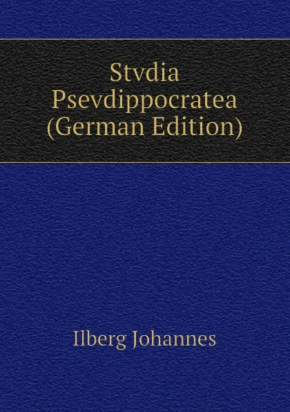 Обложка книги Stvdia Psevdippocratea  (German Edition), Ilberg Johannes