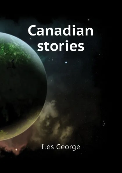 Обложка книги Canadian stories, Iles George