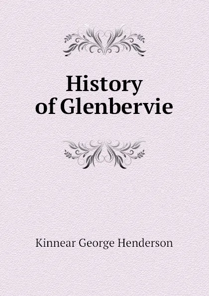 Обложка книги History of Glenbervie, Kinnear George Henderson