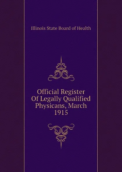 Обложка книги Official Register Of Legally Qualified Physicans, March 1915, Illinois State Board of Health