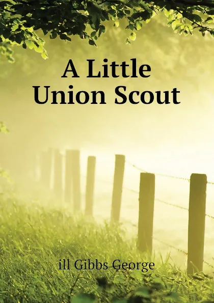 Обложка книги A Little Union Scout, ill Gibbs George