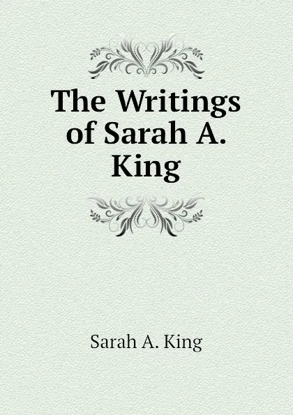 Обложка книги The Writings of Sarah A. King, Sarah A. King