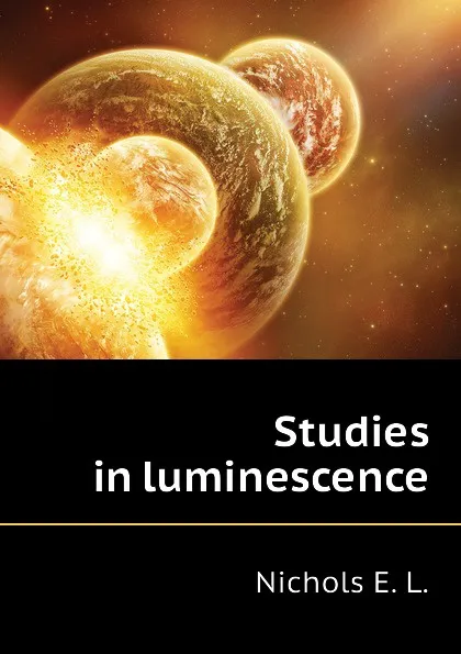 Обложка книги Studies in luminescence, Nichols E. L.