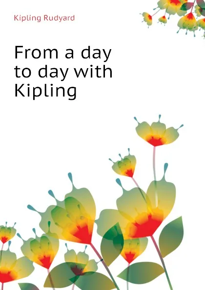 Обложка книги From a day to day with Kipling, Джозеф Редьярд Киплинг