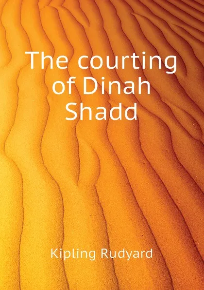 Обложка книги The courting of Dinah Shadd, Джозеф Редьярд Киплинг