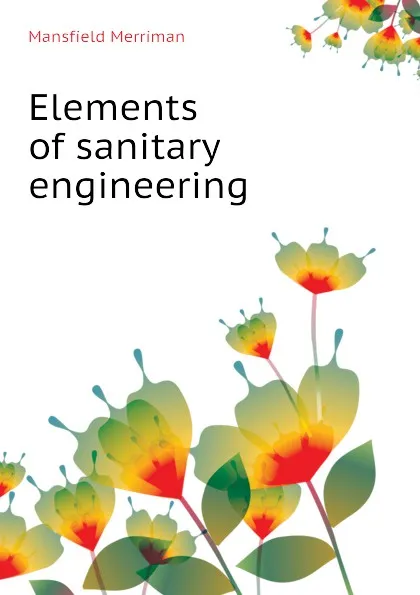 Обложка книги Elements of sanitary engineering, Merriman Mansfield