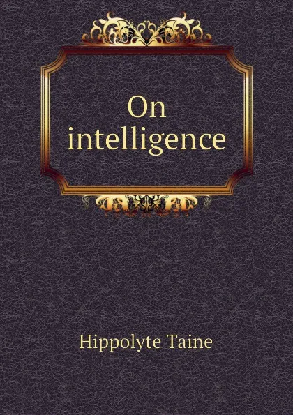 Обложка книги On intelligence, Taine Hippolyte