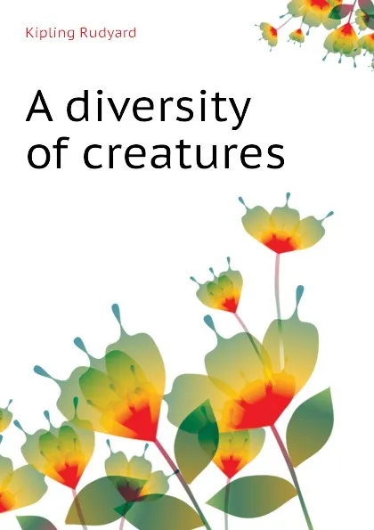 Обложка книги A diversity of creatures, Джозеф Редьярд Киплинг