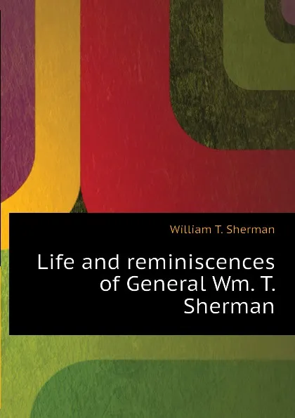 Обложка книги Life and reminiscences of General Wm. T. Sherman, William T. Sherman