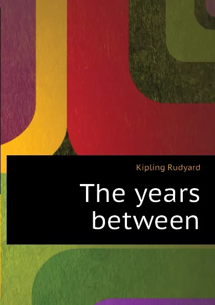 Обложка книги The years between, Джозеф Редьярд Киплинг