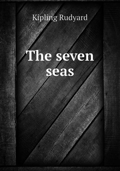 Обложка книги The seven seas, Джозеф Редьярд Киплинг