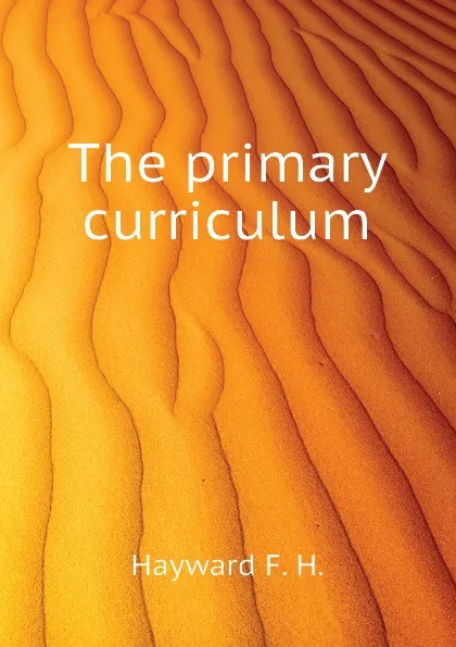 Обложка книги The primary curriculum, Hayward F. H.