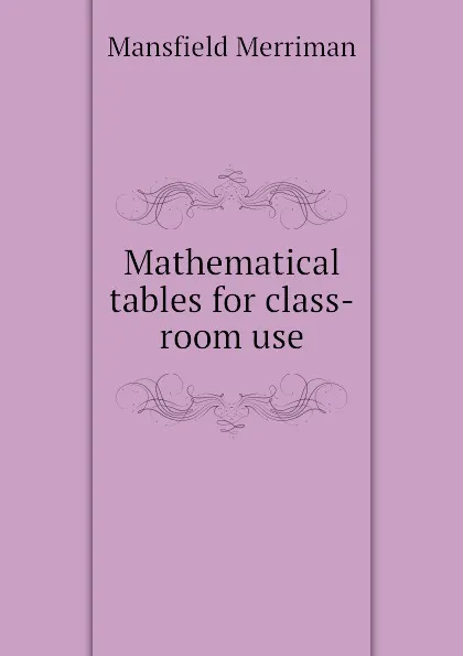 Обложка книги Mathematical tables for class-room use, Merriman Mansfield