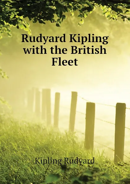 Обложка книги Rudyard Kipling with the British Fleet, Джозеф Редьярд Киплинг