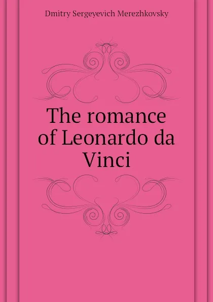 Обложка книги The romance of Leonardo da Vinci, Дмитрий Сергеевич Мережковский