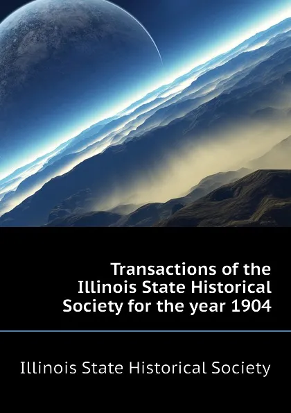 Обложка книги Transactions of the Illinois State Historical Society for the year 1904, Illinois State Historical Society