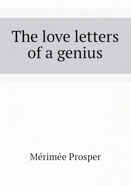 Обложка книги The love letters of a genius, Mérimée Prosper
