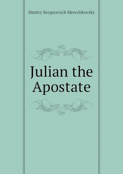 Обложка книги Julian the Apostate, Дмитрий Сергеевич Мережковский