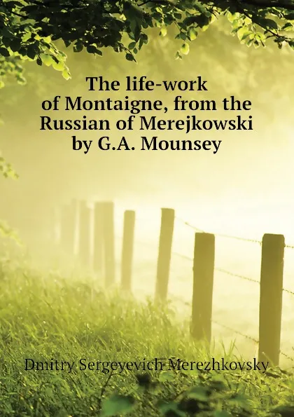 Обложка книги The life-work of Montaigne, from the Russian of Merejkowski by G.A. Mounsey, Дмитрий Сергеевич Мережковский