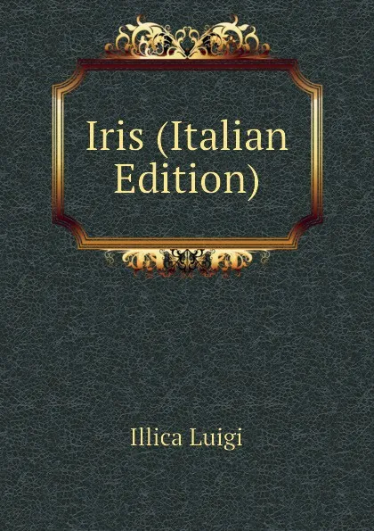 Обложка книги Iris (Italian Edition), Illica Luigi