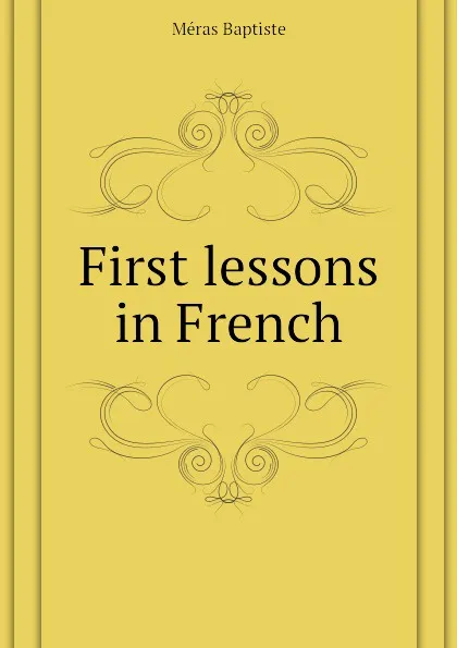 Обложка книги First lessons in French, Méras Baptiste