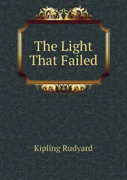 Обложка книги The Light That Failed, Джозеф Редьярд Киплинг