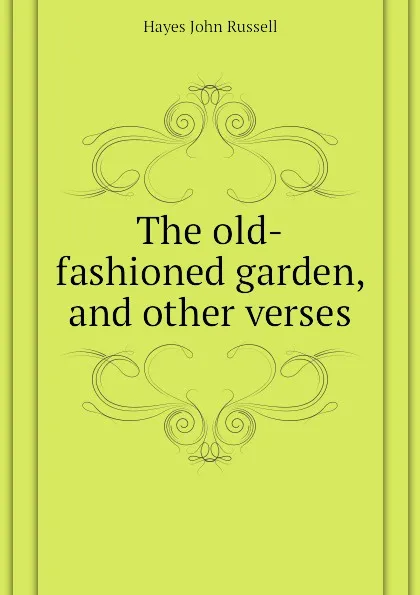 Обложка книги The old-fashioned garden, and other verses, Hayes John Russell