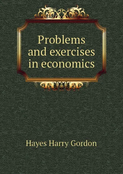 Обложка книги Problems and exercises in economics, Hayes Harry Gordon