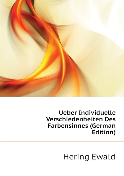 Обложка книги Ueber Individuelle Verschiedenheiten Des Farbensinnes (German Edition), Hering Ewald