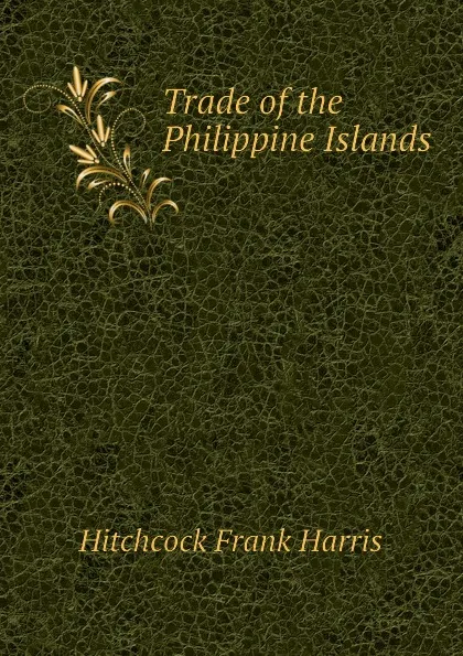 Обложка книги Trade of the Philippine Islands, Hitchcock Frank Harris