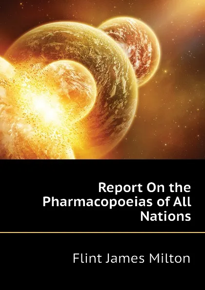 Обложка книги Report On the Pharmacopoeias of All Nations, Flint James Milton